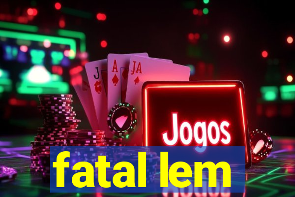 fatal lem